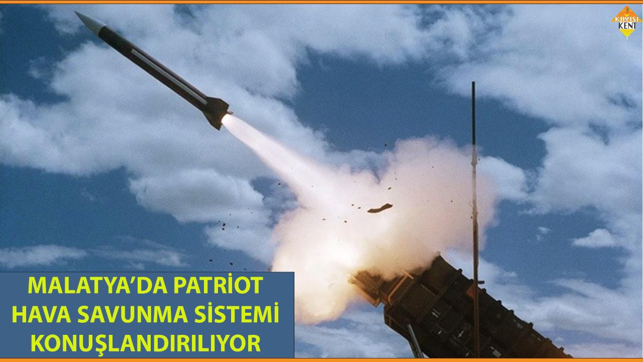 MALATYA’DA PATRİOT HAVA SAVUNMA SİSTEMİ KONUŞLANDIRILIYOR